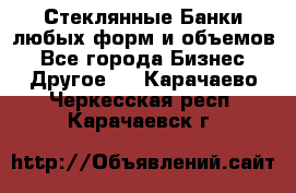 Стеклянные Банки любых форм и объемов - Все города Бизнес » Другое   . Карачаево-Черкесская респ.,Карачаевск г.